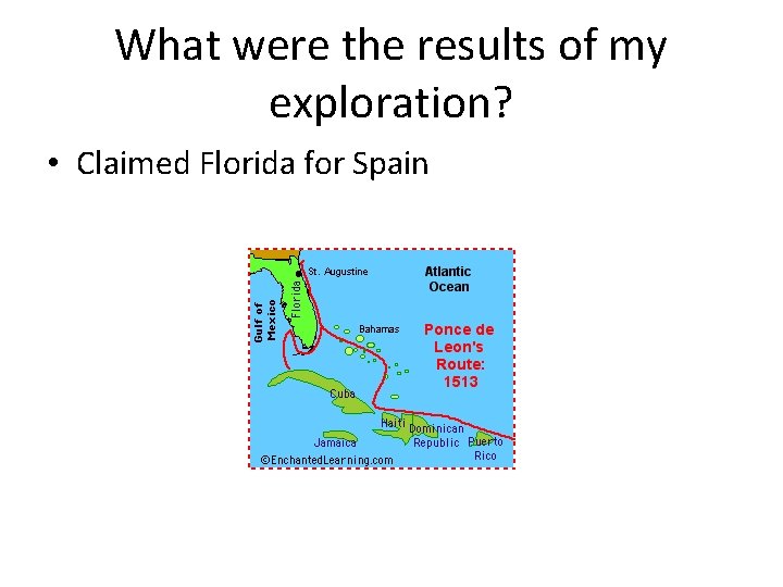 What were the results of my exploration? • Claimed Florida for Spain 