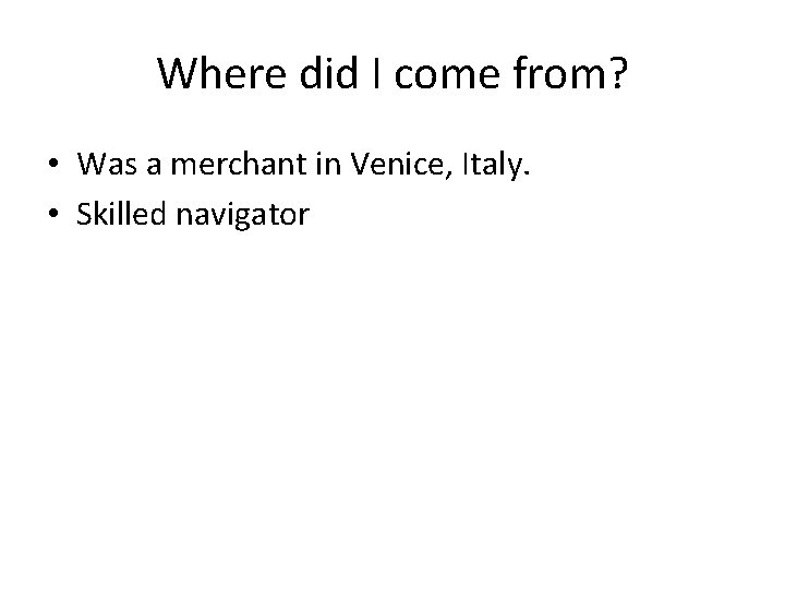 Where did I come from? • Was a merchant in Venice, Italy. • Skilled