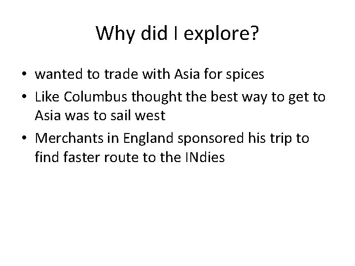 Why did I explore? • wanted to trade with Asia for spices • Like