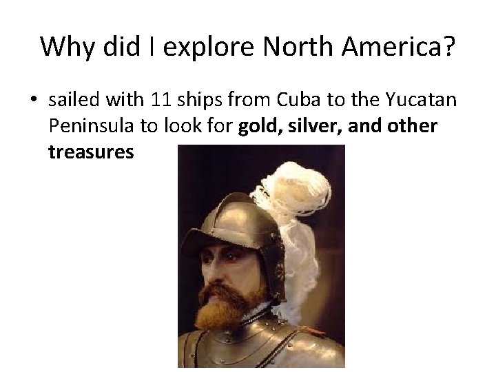 Why did I explore North America? • sailed with 11 ships from Cuba to