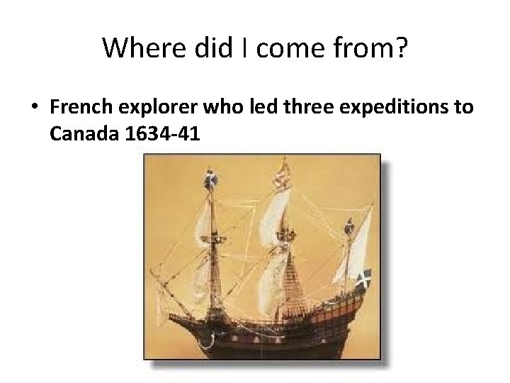 Where did I come from? • French explorer who led three expeditions to Canada