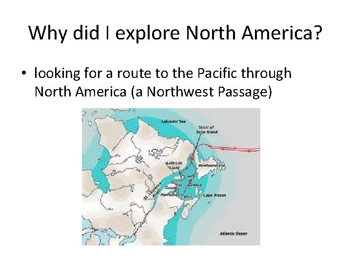 Why did I explore North America? • looking for a route to the Pacific