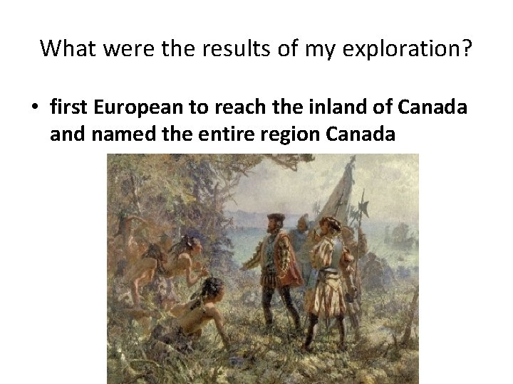 What were the results of my exploration? • first European to reach the inland