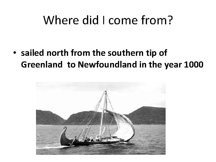 Where did I come from? • sailed north from the southern tip of Greenland