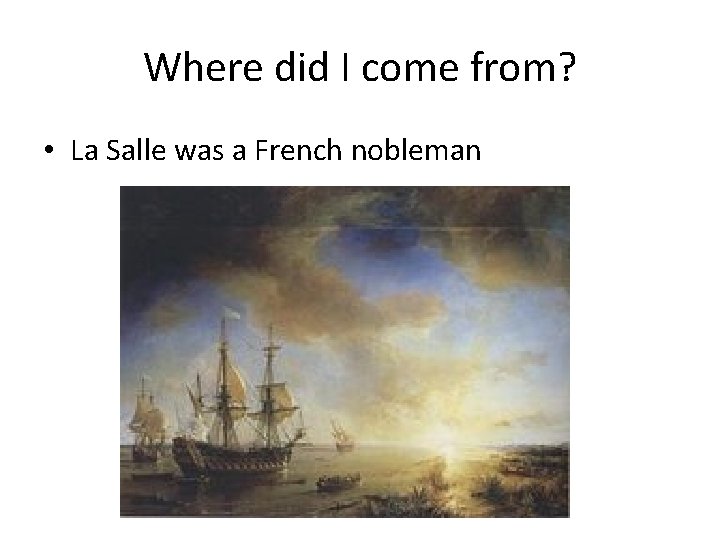 Where did I come from? • La Salle was a French nobleman 