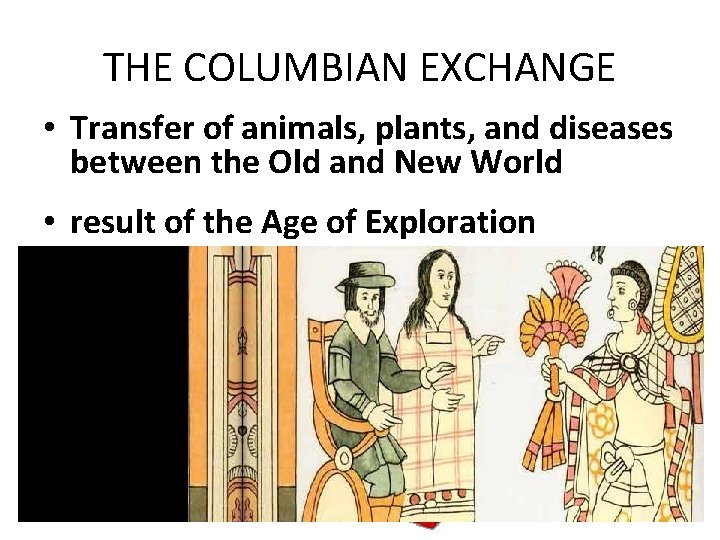 THE COLUMBIAN EXCHANGE • Transfer of animals, plants, and diseases between the Old and