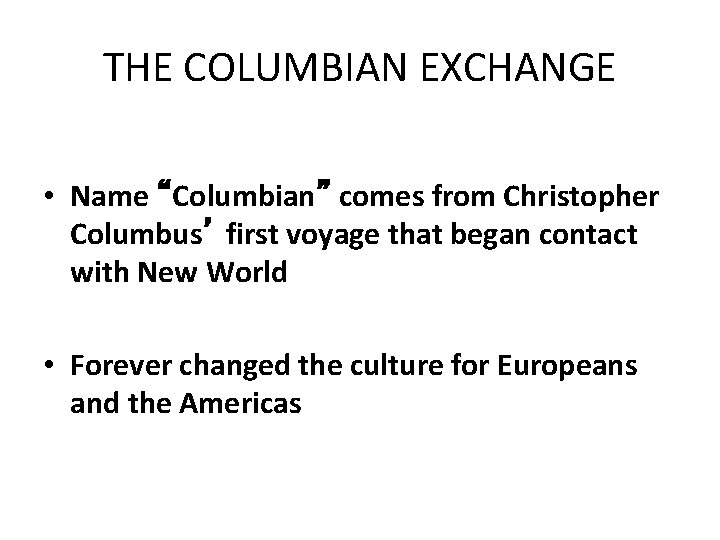 THE COLUMBIAN EXCHANGE • Name “Columbian” comes from Christopher Columbus’ first voyage that began