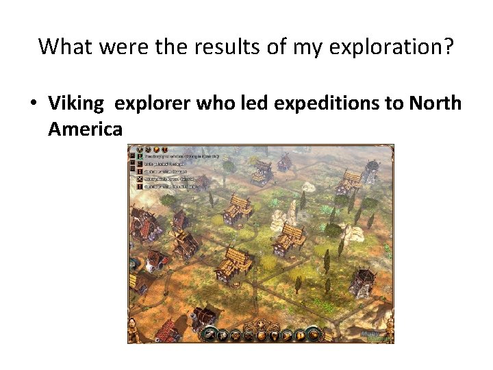 What were the results of my exploration? • Viking explorer who led expeditions to