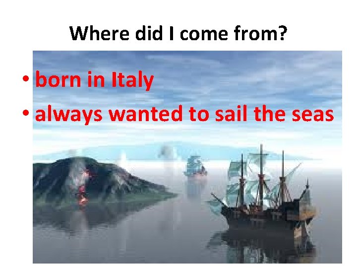 Where did I come from? • born in Italy • always wanted to sail