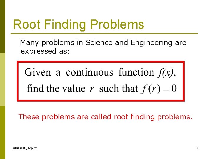 Root Finding Problems Many problems in Science and Engineering are expressed as: These problems