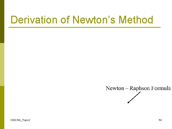 Derivation of Newton’s Method CISE 301_Topic 2 54 