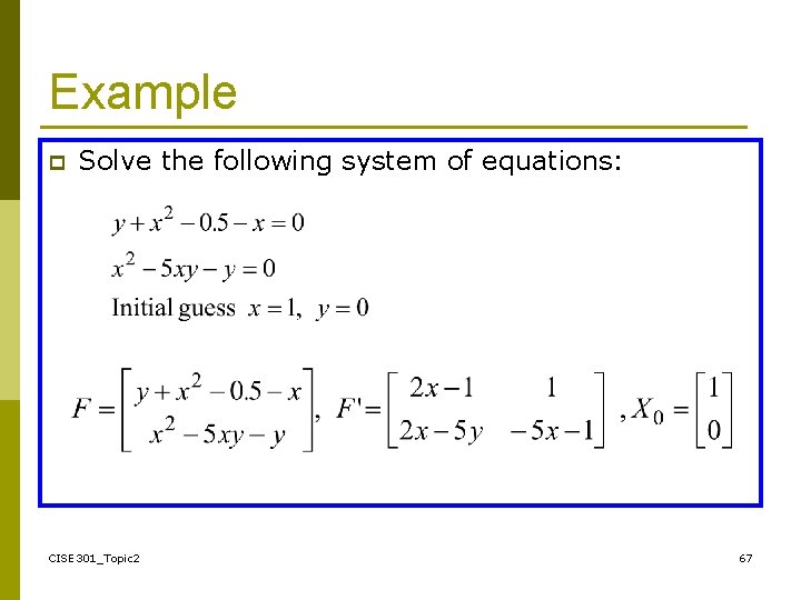 Example p Solve the following system of equations: CISE 301_Topic 2 67 