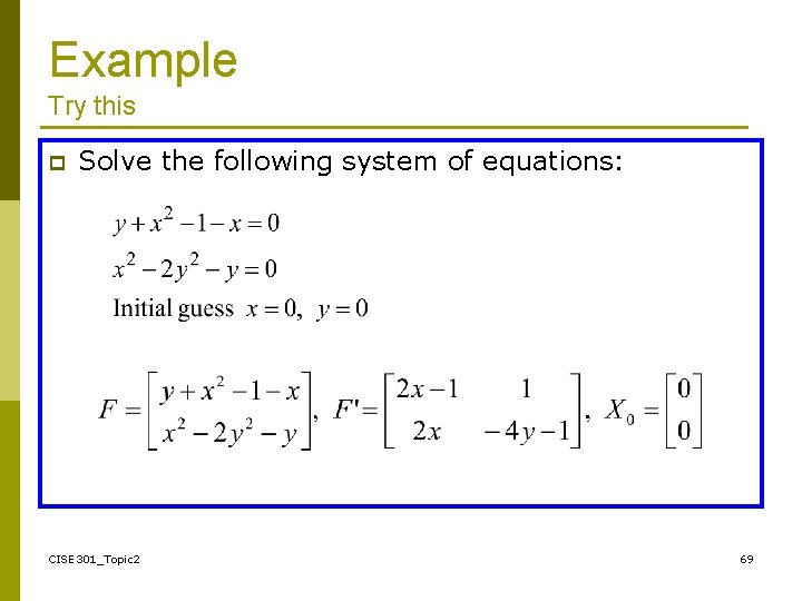 Example Try this p Solve the following system of equations: CISE 301_Topic 2 69