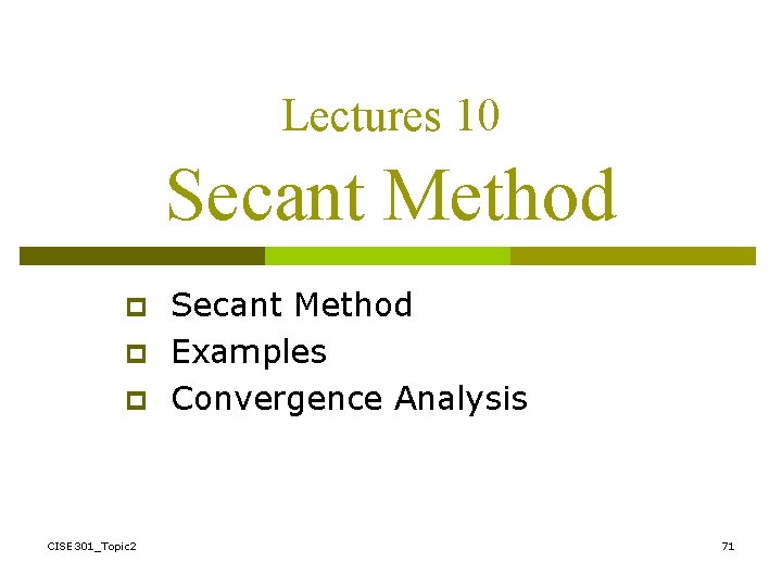 Lectures 10 Secant Method p p p CISE 301_Topic 2 Secant Method Examples Convergence