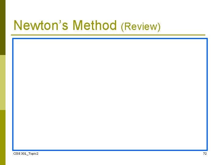 Newton’s Method (Review) CISE 301_Topic 2 72 