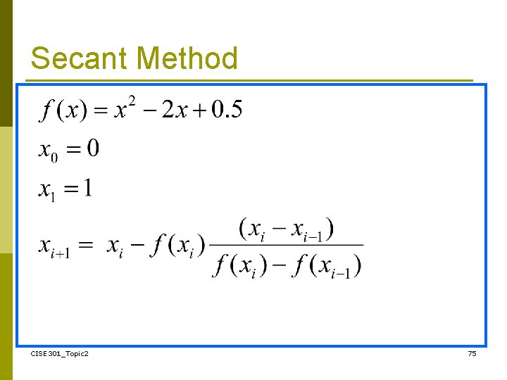 Secant Method CISE 301_Topic 2 75 