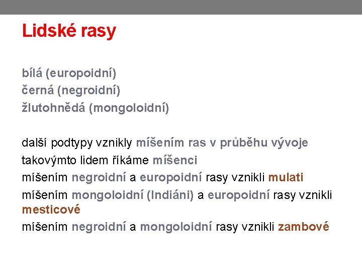 Lidské rasy bílá (europoidní) černá (negroidní) žlutohnědá (mongoloidní) další podtypy vznikly míšením ras v