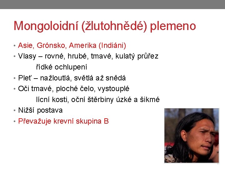 Mongoloidní (žlutohnědé) plemeno • Asie, Grónsko, Amerika (Indiáni) • Vlasy – rovné, hrubé, tmavé,