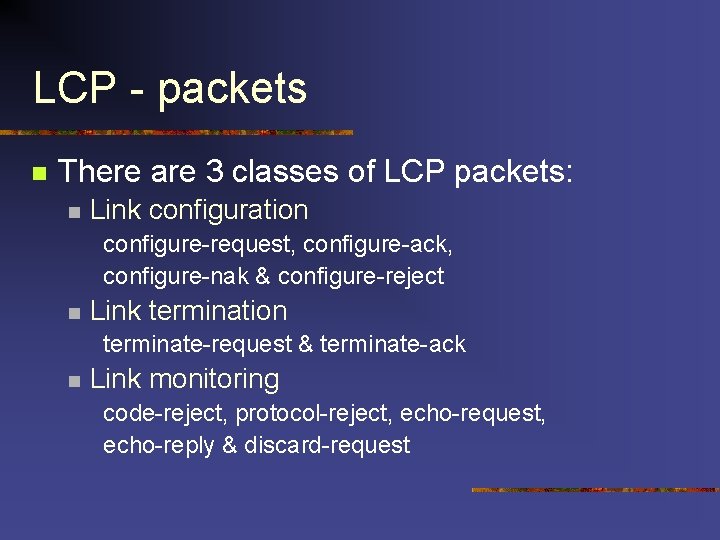 LCP - packets n There are 3 classes of LCP packets: n Link configuration LCP - packets n There are 3 classes of LCP packets: n Link configuration