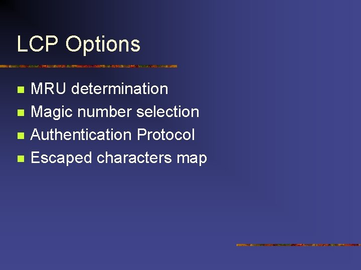 LCP Options n n MRU determination Magic number selection Authentication Protocol Escaped characters map LCP Options n n MRU determination Magic number selection Authentication Protocol Escaped characters map