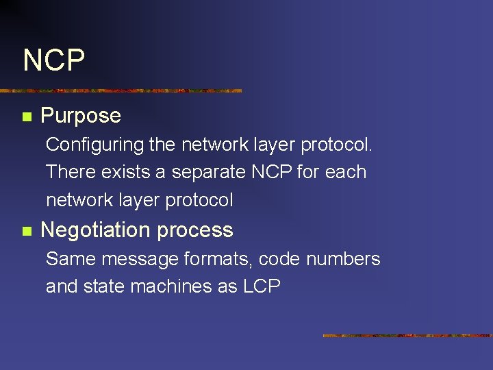 NCP n Purpose Configuring the network layer protocol. There exists a separate NCP for NCP n Purpose Configuring the network layer protocol. There exists a separate NCP for