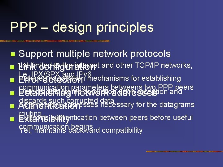 PPP – design principles Support multiple network protocols limited to the internet and other PPP – design principles Support multiple network protocols limited to the internet and other