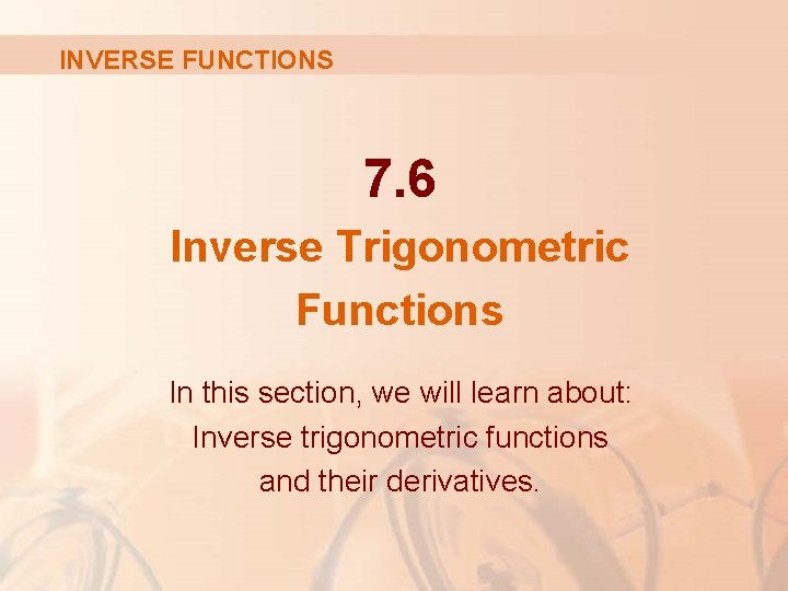 INVERSE FUNCTIONS 7. 6 Inverse Trigonometric Functions In this section, we will learn about: