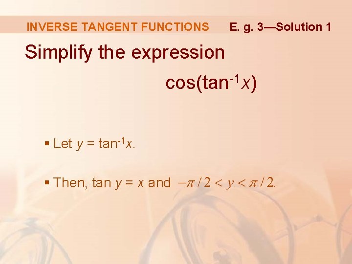 INVERSE TANGENT FUNCTIONS E. g. 3—Solution 1 Simplify the expression cos(tan-1 x) § Let