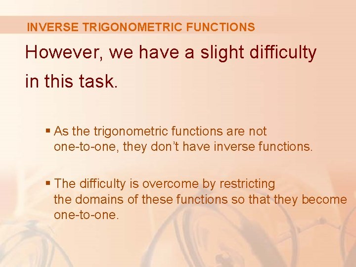 INVERSE TRIGONOMETRIC FUNCTIONS However, we have a slight difficulty in this task. § As