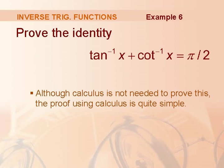 INVERSE TRIG. FUNCTIONS Example 6 Prove the identity § Although calculus is not needed