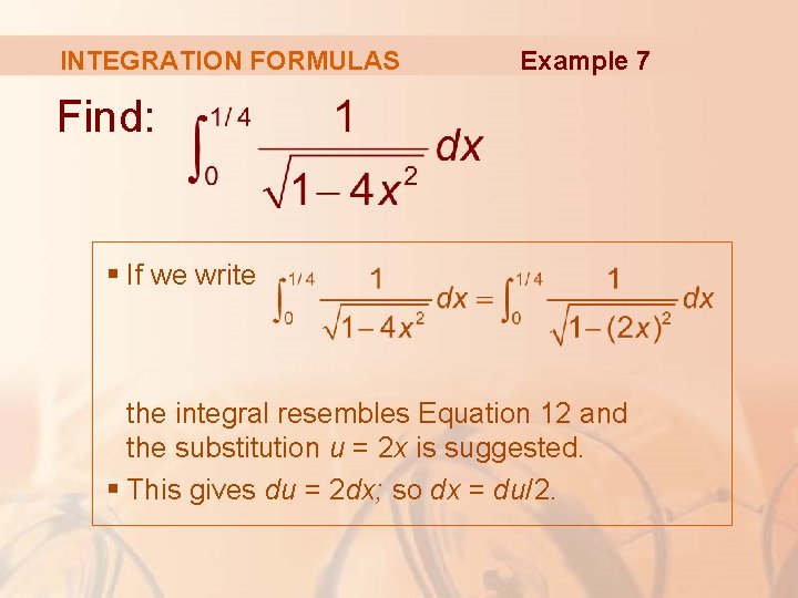 INTEGRATION FORMULAS Example 7 Find: § If we write the integral resembles Equation 12