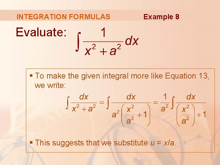 INTEGRATION FORMULAS Example 8 Evaluate: § To make the given integral more like Equation