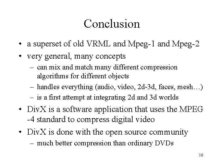 Conclusion • a superset of old VRML and Mpeg-1 and Mpeg-2 • very general,
