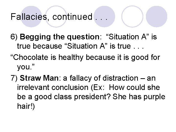 Fallacies, continued. . . 6) Begging the question: “Situation A” is true because “Situation