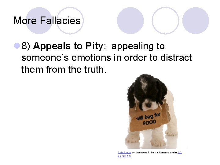 More Fallacies l 8) Appeals to Pity: appealing to someone’s emotions in order to