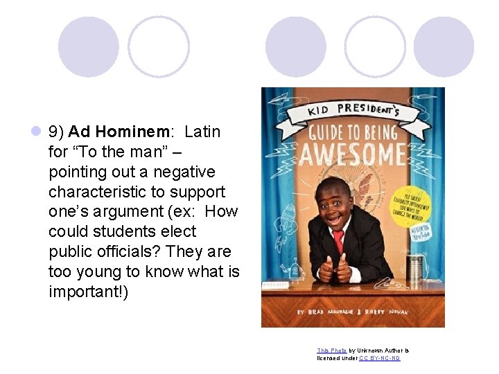 l 9) Ad Hominem: Latin for “To the man” – pointing out a negative