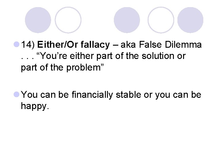 l 14) Either/Or fallacy – aka False Dilemma. . . “You’re either part of