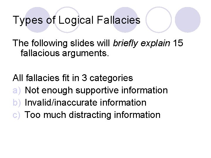 Types of Logical Fallacies The following slides will briefly explain 15 fallacious arguments. All