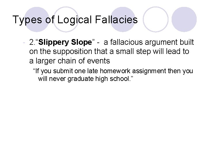 Types of Logical Fallacies - 2. “Slippery Slope” - a fallacious argument built on