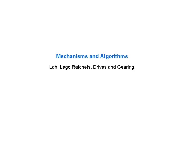 Mechanisms and Algorithms Lab: Lego Ratchets, Drives and Gearing 