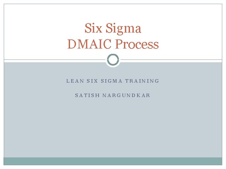 Six Sigma DMAIC Process LEAN SIX SIGMA TRAINING SATISH NARGUNDKAR 