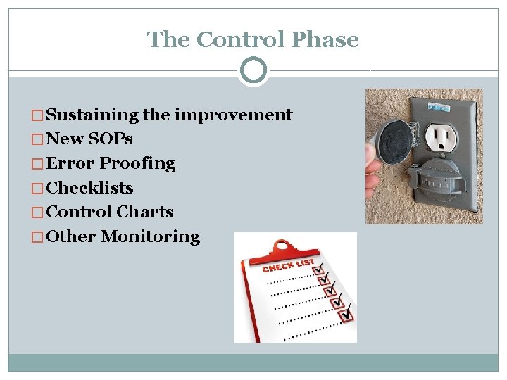The Control Phase � Sustaining the improvement � New SOPs � Error Proofing �