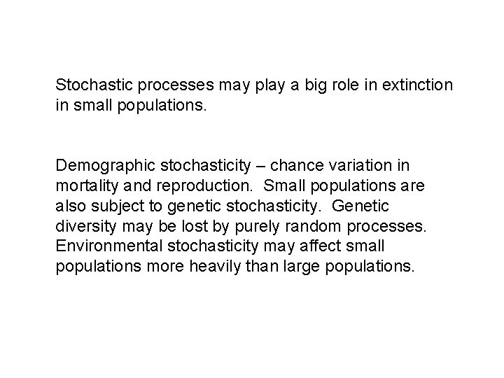 Stochastic processes may play a big role in extinction in small populations. Demographic stochasticity