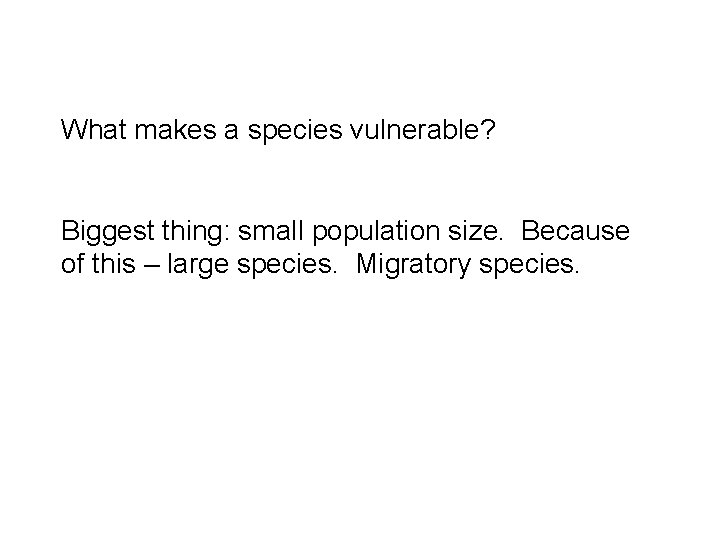 What makes a species vulnerable? Biggest thing: small population size. Because of this –