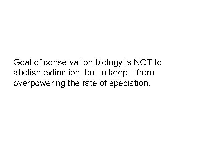 Goal of conservation biology is NOT to abolish extinction, but to keep it from