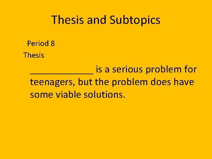 Thesis and Subtopics Period 8 Thesis ______ is a serious problem for teenagers, but