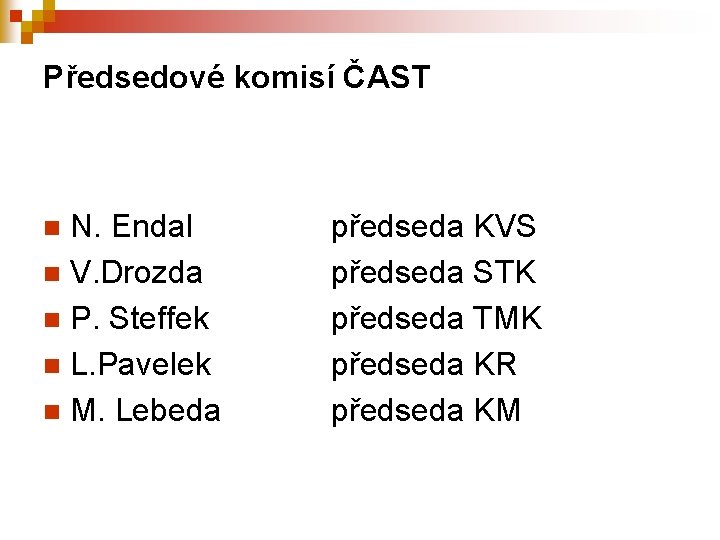 Předsedové komisí ČAST N. Endal n V. Drozda n P. Steffek n L. Pavelek