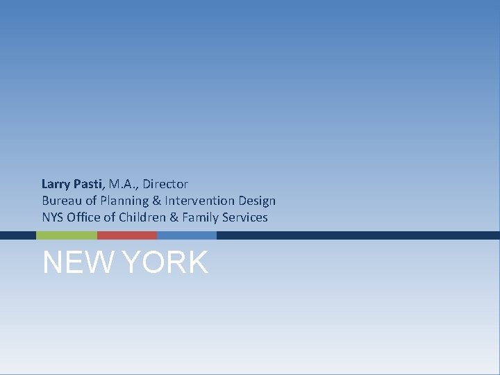 Larry Pasti, M. A. , Director Bureau of Planning & Intervention Design NYS Office