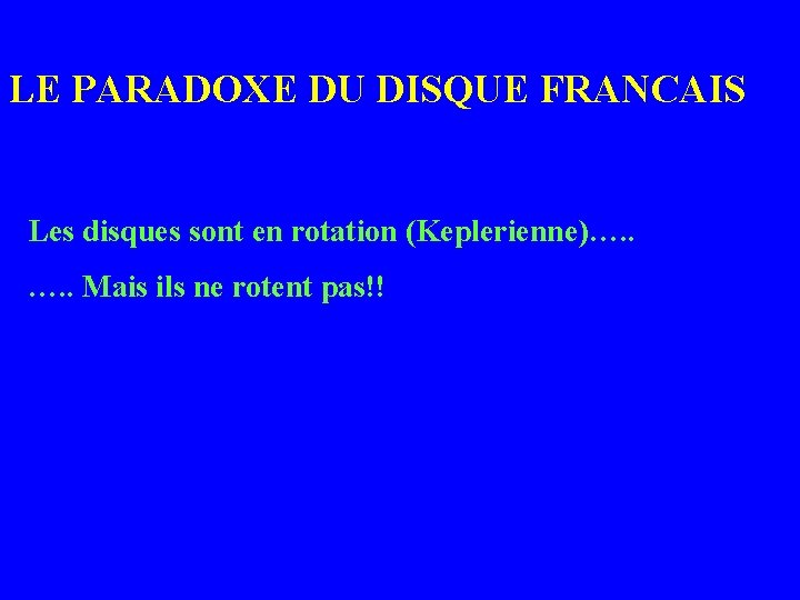 LE PARADOXE DU DISQUE FRANCAIS Les disques sont en rotation (Keplerienne)…. . Mais ils