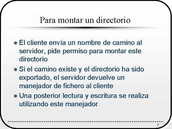 Para montar un directorio ¯ El cliente envía un nombre de camino al servidor,